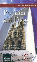Política sin Dios. Europa y América, el cubo y la catedral