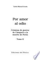 Por amor al odio: Crónicas de guerra : de Cámpora a la muerte de Perón