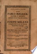 Por Pablo Regasol Oliver y Monet, labrador de la villa de Calella, y Ioseph Milans comerciante de la villa de Santa Maria de Arenys, contra Geltrudis Galseràn Deu, Viuda de Estevan Galseràn mercader, en la sala del señor don Manuel de Toledo