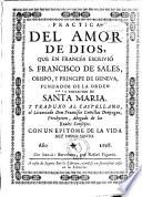 Practica del Amor de Dios, que en francés escrivió S.Francisco de Sales, obispo, y príncipe de Geneva,fundador de la Orden de Santa Maria