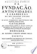 Primeira parte da fundaçāo, antiguidades, e grandezas da mui insigne cidade de Lisboa, e seus varoens illustres em sanctidade, armas, & letras. Catalogo. De seus prelados, e mais cousas ecclesiasticus, & politicas ate o anno 1147. em que foi ganhada dos Mouros por el rey D. Alfonso Henriquez. ... Escritta pelo capitāo Luis Marinho de Azevedo, natural da mesma citade