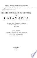 Primer Congreso de Historia de Catamarca, con motivo del IV centenario de la fundación de la ciudad de Londres de Catamarca, 1558-1958: Historia cultural, eclesiástica, social y económica