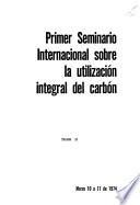 Primer Seminario Internacional sobre la Utilización Integral del Carbón, marzo 10 a 17 de 1974
