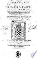 Primera parte de la Carolea inchiridion, que trata de la vida y hechos del inuictissimo emperador don carlos Quinto de este nombre, y de muchas notables cosas en ella sucedidas hasta el aņo de 1555 ...Reconpilada en dos partes por Iuan Ochoa de la Salde ..