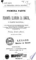 Primera parte de la filosofía llamada la lógica, ó parte racional...