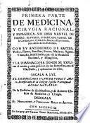 Primera parte de medicina y cirugia racional y espagirica sin obra manual de hierro ni fuego, purificada con el de la Caridad, en el crisol de la razon y experiencia para alivio de los enfermos