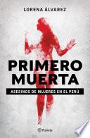 Primero muerta. Asesinos de mujeres en el Perú