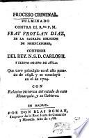 Proceso criminal fulminado contra el R.mo P.M. Fray Froylan Diaz de la Sagrada Religion de Predicadores, Confesor del Rey. N. S. D. Carlos II. y Electo Obispo de Avila: