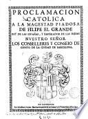 Proclamacion catolica a la magestad piadosa de Filipe el Grande, rey de las Españas y emperador de las Indias ...