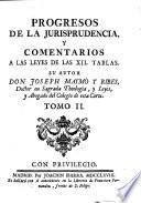 Proemiales de la jurisprudencia: su origen, y progresos; y comentarios a las leyes del Código Papyriano, y XII. Tablas