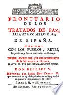 Prontuario de los tratados de paz, alianza, comercio &c. de España, hechos con los pueblos, Reyes ... y Potencias de Europa desde antes del establecimiento de la monarchia gotica, hasta el fin del reynado del señor Don Phelipe V.-Reynado del Señor ... Don Carlos II. 1665-1700. Parte I., II., III. y ultima
