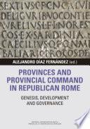 Provinces and Provincial Command in Republican Rome: Genesis, Development and Governance