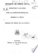 Proyecto de Código Penal presentado a las Córtes por la comisión especial nombrada al efecto