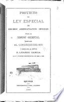 Proyecto de Ley especial de régimen administrativo interior para la Región Oriental elevado al Congreso de 1905 y dedicado al señor D. Lizardo García en su periódo presidencial de 1905 a 1909