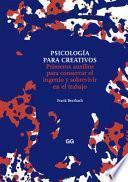 Psicología Para Creativos: Primeros Auxilios Para Conservar El Ingenio Y Sobrevivir En El Trabajo