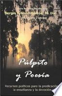 Pulpito y Poesia: Recursos Poeticos Para La Predicacion, La Ensenanza y La Devocion Espiritual
