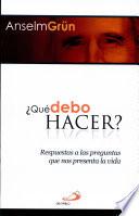 Que Debo Hacer: Respuestas A Las Preguntas que nos Presenta la Vida