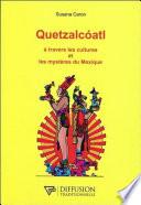 Quetzalcoatl - A travers les cultures et les mystères du Mexique