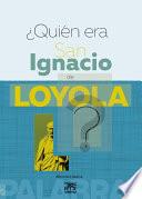 ¿Quién era San Ignacio de Loyola ?