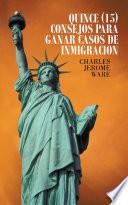 QUINCE (15) CONSEJOS PARA GANAR CASOS DE INMIGRACION