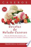 Recetas de Helado Caseros: Más de 200 Recetas Dulces y de Temporada para tus Helados Caseros