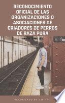 Reconocimiento oficial de las organizaciones o asociaciones de criadores de perros de raza pura