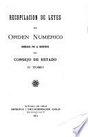 Recopilacion de leyes pro órden numérico arreglada por la secretaría del Consejo de estado ...