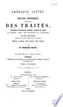 Recueil complet des traités, conventions, capitulations, armistices et autres actes diplomatiques de tous les états de l'Amérique latine compris entre le golfe du Mexique et le cap de Horn, depuis l'année 1493 jusqu'à nos jours