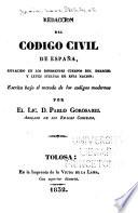 Redacción del Código civil de España, esparcido en los diferentes cuerpos del derecho y leyes sueltas de esta nación