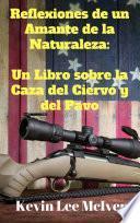 Reflexiones de un Amante de la Naturaleza: Un Libro sobre la Caza del Ciervo y del Pavo