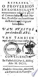 Refranes, o prouerbios en romance, que nueuamente coligiò y glosso el comendador Herman Nuñez, professor eminentissimo de retorica, y griego, en Salamanca. ... Van tambien aqui ananidas unas coplas hecas a su muerte
