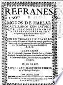 Refranes y modos de hablar castellanos con latinos, que les corresponden, juntamente con la glossa ...