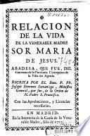 Relacion de la vida de la venerable Madre Sor Maria de Jesus, abadesa que fue del Convento de la Purisima Concepción de la Villa de Agreda