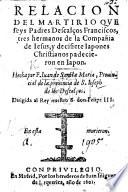 Relacion del Martirio que seys Padres Descalços Franciscos, tres hermanos de la Compañia de Jesus, y decisiete Japones Christianos padecieron en Japon, etc
