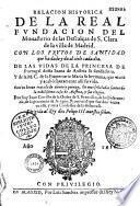 Relacion historica de la Real fundacion del Monasterio de las Descalças de S. Clara de la villa de Madrid ... de lasidas de la princesa de Portugal ... Juana de Austria fundadora y ... de la emperatriz Maria ... : con un breve tratado de ciento y quinze ... Santos de la ... casa de Austria ...
