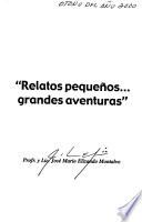 Relatos pequeños-- grandes aventuras