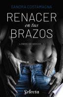 Renacer en tus brazos (Lobos en la noche 1)