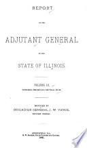 Report of the Adjutant General of the State of Illinois ...
