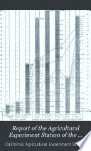 Report of the Agricultural Experiment Station of the University of California...