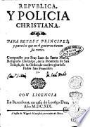 Republica, y policia christiana. Para reyes y principes; y para los que en lo gouierno tienen sus vezes. Compuesto por fray Iuan de Santa Maria, religioso Descalço, ..