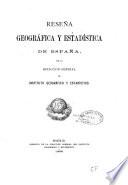 Reseña geografica y estadistica de España por la Dirección general del Instituto geográfico y estadístico