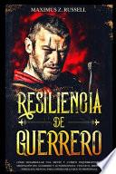 Resiliencia de Guerrero - Cómo desarrollar una mente y cuerpo inquebrantable. Meditación del Guerrero y Autodisciplina. Vencer el miedo y fortaleza mental para conseguir lo que te propongas