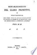 Restablecimiento del clero primitivo, ó sean materias, que sobre todo el estado eclesiástico se presentan al examen de los imparciales, para que despues decida la competente autoridad: Por J. M. M.