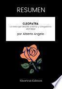 RESUMEN - Cleopatra: La reina que desafió a Roma y conquistó la eternidad por Alberto Angela