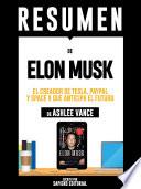 Resumen De Elon Musk: El Creador De Tesla, Paypal y Space X Que Anticipa El Futuro - De Ashlee Vance