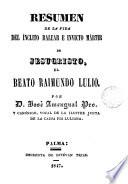 Resumen de la vida del inclito balear a invicto mártir de Jesucristo, el beato Raimundo Lulio