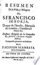Resumen de la vida, y milagros de S. Francisco de Borja, duque de Gandia ... compuesto primero en Italiano (etc.)