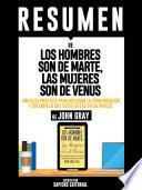 Resumen De Los Hombres Son De Marte, Las Mujeres Son De Venus: Una Guía Práctica Para Mejorar La Comunicación Y Obtener Lo Que Usted Desea En Su Pareja - De John Gray