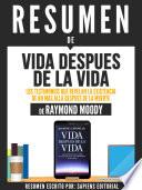 Resumen De Vida Despues De La Vida: Los Testimonios Que Revelan La Existencia De Un Mas Alla Despues De La Muerte - De Raymond Moody