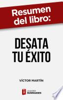 Resumen del libro Desata tu éxito de Víctor Martín